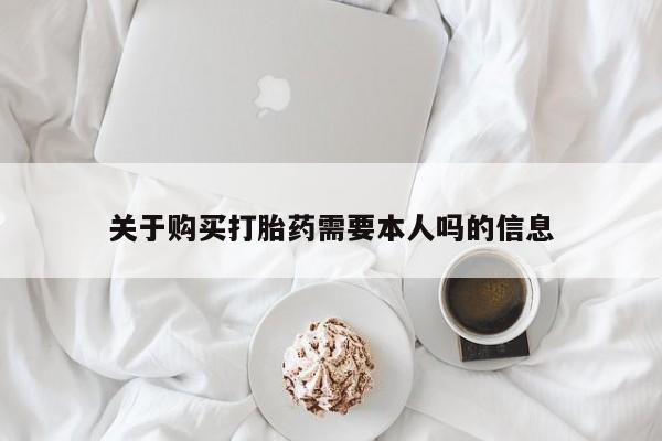 临淄哪有私人卖打胎药的关于购买打胎药需要本人吗的信息