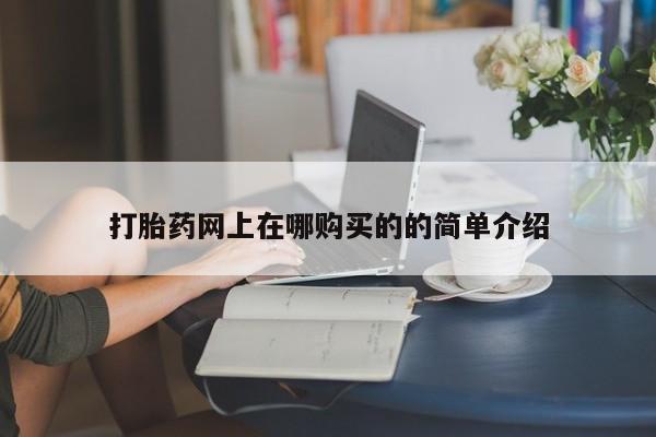 临淄哪有私人卖打胎药的打胎药网上在哪购买的的简单介绍