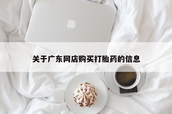 临淄哪有私人卖打胎药的关于广东网店购买打胎药的信息